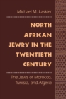 North African Jewry in the Twentieth Century : The Jews of Morocco, Tunisia, and Algeria - Book