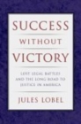 Success without Victory : Lost Legal Battles and the Long Road to Justice in America - Book