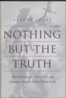 Nothing but the Truth : Why Trial Lawyers Don't, Can't, and Shouldn't Have to Tell the Whole Truth - Book