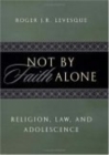 Not by Faith Alone : Religion, Law, and Adolescence - Book