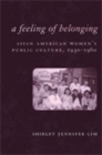 A Feeling of Belonging : Asian American Women's Public Culture, 1930-1960 - Book