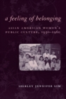 A Feeling of Belonging : Asian American Women's Public Culture, 1930-1960 - eBook