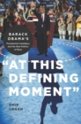 “At This Defining Moment” : Barack Obama’s Presidential Candidacy and the New Politics of Race - Book