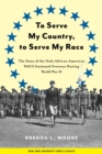 To Serve My Country, to Serve My Race : The Story of the Only African-American WACS Stationed Overseas During World War II - Book