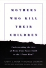Mothers Who Kill Their Children : Understanding the Acts of Moms from Susan Smith to the "Prom Mom" - Book
