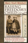 Raising Freedom's Child : Black Children and Visions of the Future after Slavery - Book