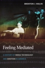 Feeling Mediated : A History of Media Technology and Emotion in America - Book