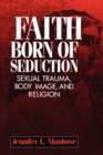 Faith Born of Seduction : Sexual Trauma, Body Image, and Religion - eBook