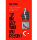 The Top Hat, the Grey Wolf, and the Crescent : Turkish Nationalism and the Turkish Republic - Book
