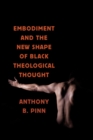 Embodiment and the New Shape of Black Theological Thought - Book