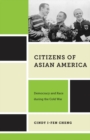 Citizens of Asian America : Democracy and Race during the Cold War - eBook