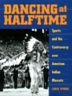 Dancing at Halftime : Sports and the Controversy over American Indian Mascots - eBook