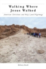 Walking Where Jesus Walked : American Christians and Holy Land Pilgrimage - eBook