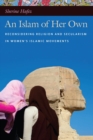 An Islam of Her Own : Reconsidering Religion and Secularism in Women’s Islamic Movements - Book