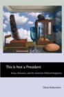 This is Not a President : Sense, Nonsense, and the American Political Imaginary - Book