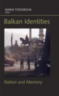 Balkan Identities : Nation and Memory - Book