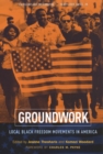 Groundwork : Local Black Freedom Movements in America - Book