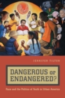 Dangerous or Endangered? : Race and the Politics of Youth in Urban America - Book