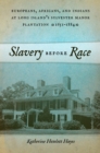 Slavery Before Race : Europeans, Africans, and Indians at Long Island's Sylvester Manor Plantation, 1651-1884 - Book