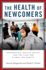 The Health of Newcomers : Immigration, Health Policy, and the Case for Global Solidarity - eBook