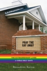 Pray the Gay Away : The Extraordinary Lives of Bible Belt Gays - Book