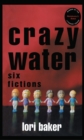 Crazy Water : Six Fictions - eBook