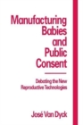 Manufacturing Babies and Public Consent : Debating the New Reproductive Technologies - Book