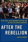 After the Rebellion : Black Youth, Social Movement Activism, and the Post-civil Rights Generation - Book