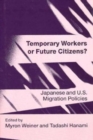 Temporary Workers or Future Citizens : Japanese and U.S. Migration Policies - Book