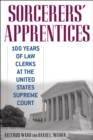 Sorcerers' Apprentices : 100 Years of Law Clerks at the United States Supreme Court - Book
