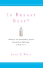 Is Breast Best? : Taking on the Breastfeeding Experts and the New High Stakes of Motherhood - Book