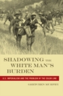 Shadowing the White Man’s Burden : U.S. Imperialism and the Problem of the Color Line - Book