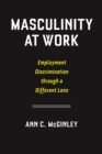 Masculinity at Work : Employment Discrimination Through a Different Lens - Book