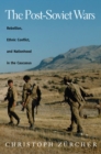 The Post-Soviet Wars : Rebellion, Ethnic Conflict, and Nationhood in the Caucasus - eBook
