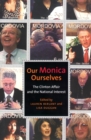Our Monica, Ourselves : The Clinton Affair and the National Interest - Book