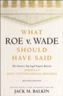 What Roe v. Wade Should Have Said : The Nation's Top Legal Experts Rewrite America's Most Controversial Decision - Book