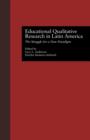 Educational Qualitative Research in Latin America : The Struggle for a New Paradigm - Book