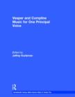 Vesper and Compline Music for One Principal Voice : Vesper & Compline Psalms & Canticles for One & Two Voices - Book