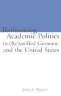 Re-thinking Academic Politics in (Re)unified Germany and the United States : Comparative Academic Politics & the Case of East German Historians - Book