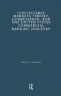 Contestable Markets Theory, Competition, and the United States Commercial Banking Industry - Book
