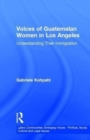 Voices of Guatemalan Women in Los Angeles : Understanding Their Immigration - Book