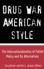 Drug War American Style : The Internationalization of Failed Policy and its Alternatives - Book