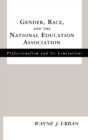 Gender, Race and the National Education Association : Professionalism and its Limitations - Book