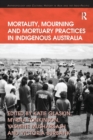 Mortality, Mourning and Mortuary Practices in Indigenous Australia - Book
