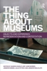 The Thing about Museums : Objects and Experience, Representation and Contestation - Book