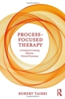 Process-Focused Therapy : A Guide for Creating Effective Clinical Outcomes - Book
