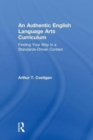 An Authentic English Language Arts Curriculum : Finding Your Way in a Standards-Driven Context - Book