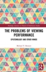 The Problems of Viewing Performance : Epistemology and Other Minds - Book