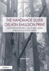 The Handmade Silver Gelatin Emulsion Print : Creating Your Own Liquid Emulsions for Black & White Paper - Book