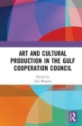 Art and Cultural Production in the Gulf Cooperation Council - Book